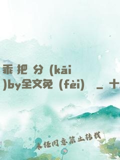 乖 把腳分開(kāi)by全文免費(fèi)閱讀